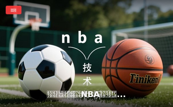 数据浪潮下的NBA革命：从传统体育到科技驱动的沉浸式体验