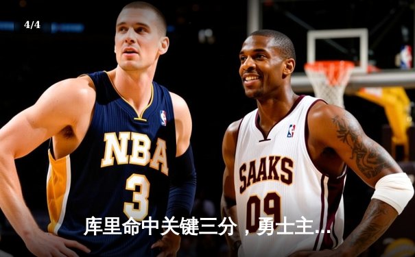 库里命中关键三分，勇士主场逆转掘金，系列赛大比分2-2战平 - 4