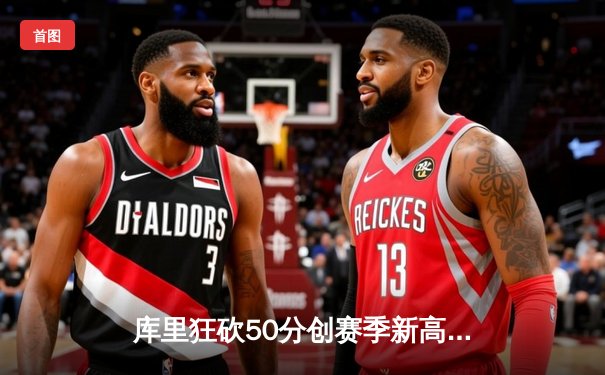 库里狂砍50分创赛季新高，勇士加时险胜凯尔特人