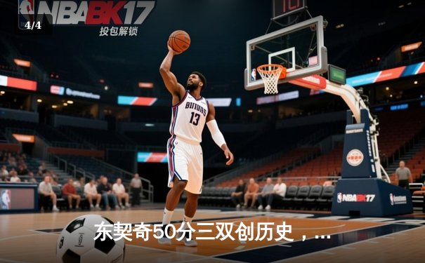 东契奇50分三双创历史，独行侠加时险胜尼克斯终结对手四连胜 - 4